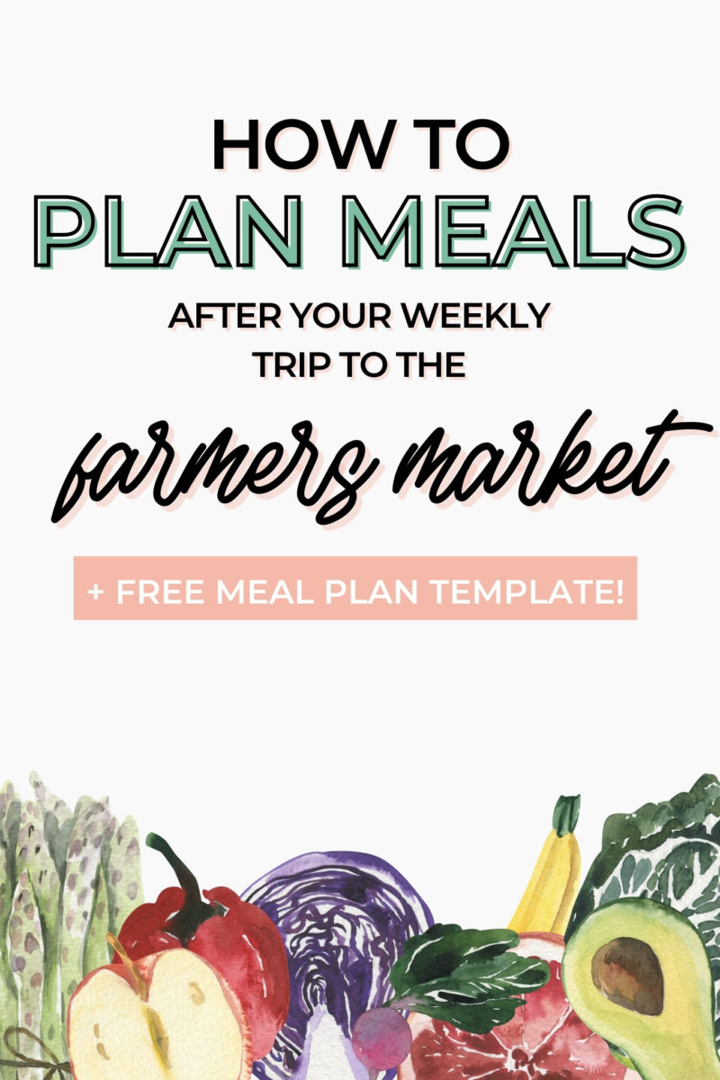 a green graphic with the words "how to plan meals around your weekly trip to the farmers market" in black writing